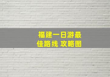 福建一日游最佳路线 攻略图